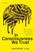 In Consciousness We Trust: The Cognitive Neuroscience of Subjective Experience - Hardcover