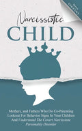 Narcissistic Child: Mothers And Fathers Who Do Co-Parenting, Look Out For Behavior Signs In Your Children And Understand The Covert Narcis - Paperback