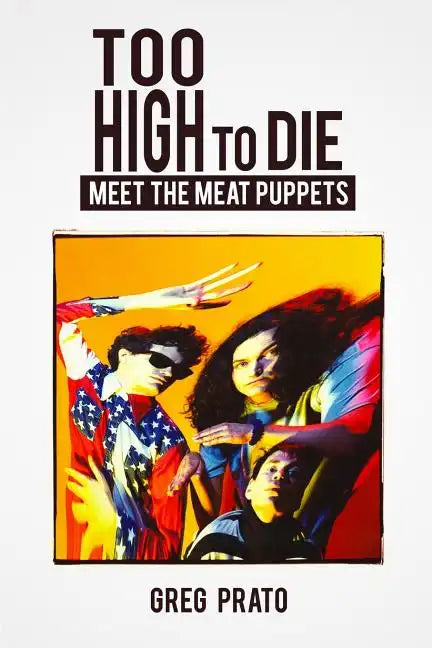 Too High to Die: Meet the Meat Puppets - Paperback