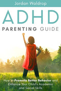 ADHD Parenting Guide: How to Promote Better Behavior and Enhance Your Child's Academic and Social Skills - Paperback