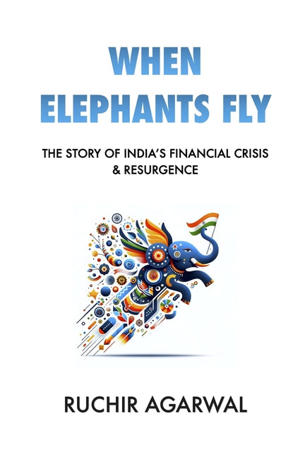 When Elephants Fly: The Story of India's Financial Crisis & Resurgence - Paperback