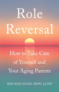 Role Reversal: How to Take Care of Yourself and Your Aging Parents - Paperback