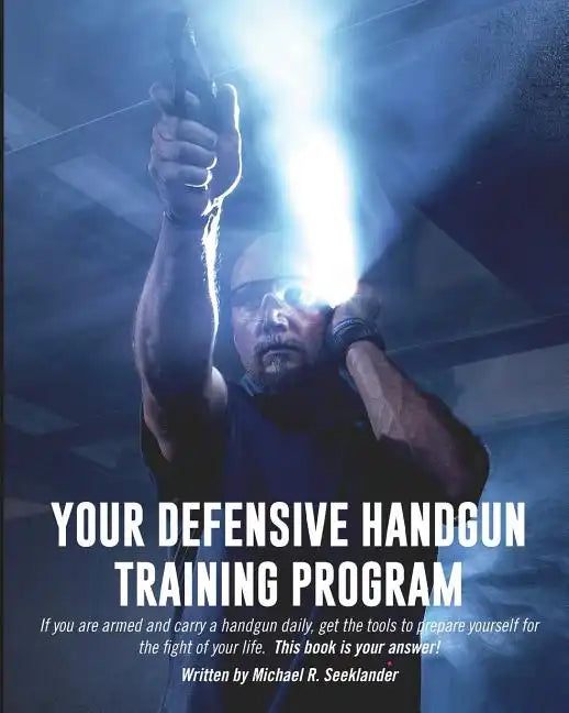 Your Defensive Handgun Training Program: A Functional Training Program for Defensive Handgun Purposes - Paperback