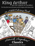 King Arthur and the Legend of Excalibur Adult Coloring Book: The Tale of the Sword of Camelot and the Knights of the Round Table - Paperback