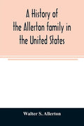 A history of the Allerton family in the United States: 1585 to 1885, and a genealogy of the descendants of Isaac Allerton, "Mayflower pilgrim," Plymou - Paperback