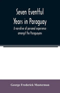Seven eventful years in Paraguay; a narrative of personal experience amongst the Paraguayans - Paperback