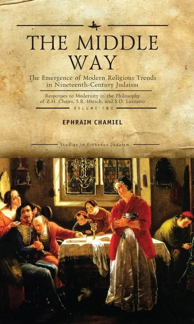 The Middle Way: The Emergence of Modern-Religious Trends in Nineteenth-Century Judaism Responses to Modernity in the Philosophy of Z. H. Chajes, S. R. - Paperback