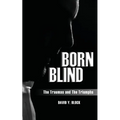 Born Blind: The Traumas and the Triumphs - Paperback