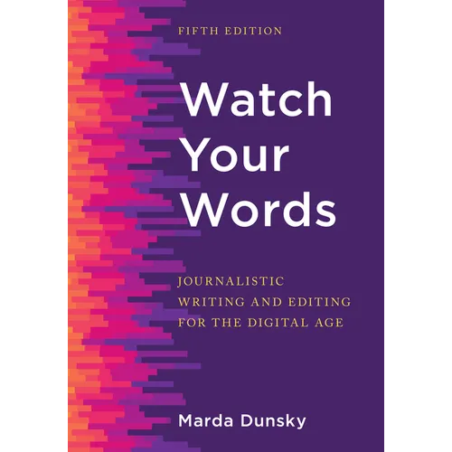 Watch Your Words: Journalistic Writing and Editing for the Digital Age - Hardcover