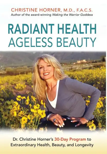 Radiant Health Ageless Beauty: Dr. Christine Horner's 30-Day Program to Extraordinary Health, Beauty, and Longevity - Hardcover