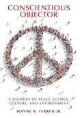 Conscientious Objector: A Journey of Peace, Justice, Culture, and Environment - Hardcover