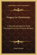 Forgery in Christianity: A Documented Record of the Foundations of the Christian Religion - Hardcover