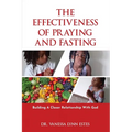 The Effectiveness of Praying and Fasting: Building a Closer Relationship with God - Paperback