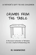 Crumbs From the Table: A Collection of Wisdom to Live a Joyful & Rewarding Life - Paperback