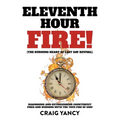 Eleventh Hour Fire!: (The Burning Heart of Last Day Revival) Diagnosing and Extinguishing Counterfeit Fires and Burning with the True Fire of God! - Paperback