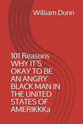 101 Reasons Why It's Okay to Be an Angry Black Man in the United States of Amerikkka - Paperback