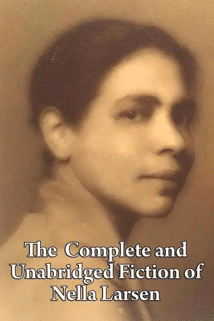 The Complete and Unabridged Fiction of Nella Larsen - Paperback