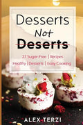 Desserts not Deserts: 27 Sugar-Free Recipes, Healthy Desserts & Easy Cooking - Paperback