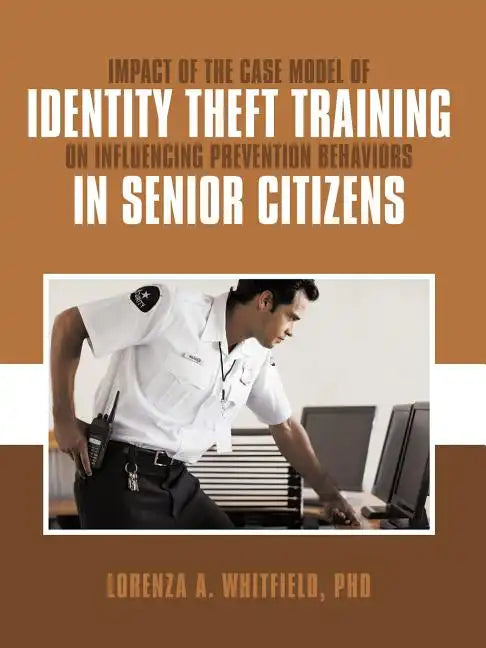 Impact of the Case Model of Identity Theft Training on Influencing Prevention Behaviors in Senior Citizens - Paperback