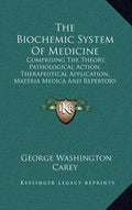 The Biochemic System of Medicine: Comprising the Theory, Pathological Action, Therapeutical Application, Materia Medica and Repertory of Schuessler's - Hardcover