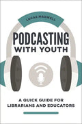 Podcasting with Youth: A Quick Guide for Librarians and Educators - Paperback