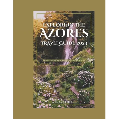 Exploring the Azores Travel Guide 2023: Azores Adventure: Nature's playground - Paperback