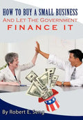 How to Buy a Small Business and Let the Government Finance It - Hardcover