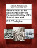 General index to the Documents relative to the colonial history of the State of New York. - Paperback