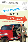 The Rebel in the Red Jeep: Ken Hechler's Life in West Virginia Politics - Paperback