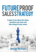 Future Proof Sales Strategy: 7 Steps to Rise Above the Chaos, and Transform Your Team and Take Charge of Your Career - Paperback