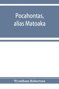 Pocahontas, alias Matoaka, and her descendants through her marriage at Jamestown, Virginia, in April, 1614, with John Rolfe, gentleman; including the - Paperback