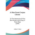 A Man From Corpus Christi: Or The Adventures Of Two Bird Hunters And A Dog In Texan Bogs (1894) - Paperback