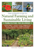The Ultimate Guide to Natural Farming and Sustainable Living: Permaculture for Beginners - Paperback