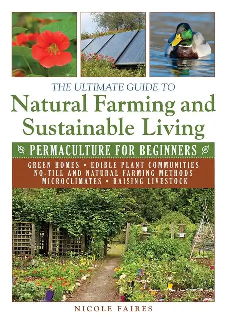 The Ultimate Guide to Natural Farming and Sustainable Living: Permaculture for Beginners - Paperback