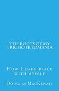 The Roots of My Trichotillomania: How I made peace with myself - Paperback