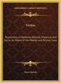 Veritas: Revelations of Mysteries Biblical, Historical, and Social, by Means of the Median and Persian Laws - Hardcover