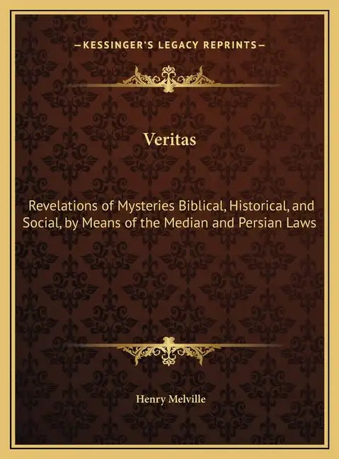 Veritas: Revelations of Mysteries Biblical, Historical, and Social, by Means of the Median and Persian Laws - Hardcover