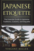 Japanese Etiquette: The Essential Guide to Japanese Traditions, Customs, and Etiquette - Paperback