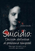 Suicidio: Decision Definitiva Al Problema Temporal: Para Dejar de Sufrir, No Es Necesario Que Mueras.... - Hardcover