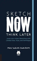 The Urban Sketching Handbook Sketch Now, Think Later: Jump Into Urban Sketching with Limited Time, Tools, and Techniques - Paperback