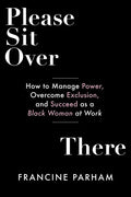 Please Sit Over There: How to Manage Power, Overcome Exclusion, and Succeed as a Black Woman at Work - Paperback