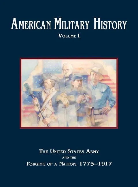 American Military History, Volume 1: The United States Army and the Forging of a Nation, 1775-1917 - Hardcover