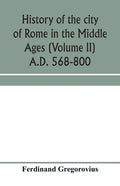 History of the city of Rome in the Middle Ages (Volume II) A.D. 568-800 - Paperback
