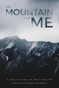 The Mountain That Is Me: A Collection of Writings by Jessica Renee Norman - Paperback