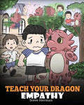 Teach Your Dragon Empathy: Help Your Dragon Understand Empathy. A Cute Children Story To Teach Kids Empathy, Compassion and Kindness. - Paperback