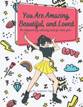 You Are Amazing, Beautiful and Loved: An Empowering Coloring Book For Teen Girls - Paperback
