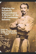 Fighting for Southern Independence: A History of the 13th Louisiana Infantry Regiment - Paperback