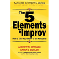 The 5 Elements of Improv: How to Take Your Improv to the Next Level - Paperback