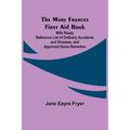 The Mary Frances First Aid Book; With Ready Reference List of Ordinary Accidents and Illnesses, and Approved Home Remedies - Paperback