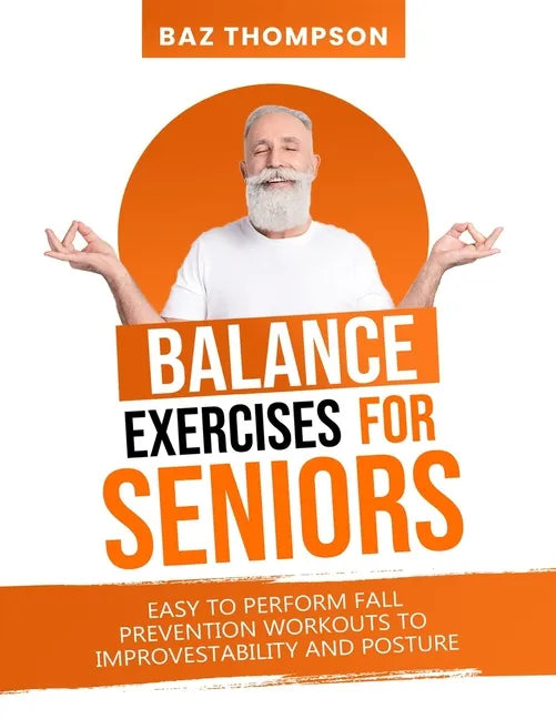 Balance Exercises for Seniors: Easy to Perform Fall Prevention Workouts to Improve Stability and Posture - Paperback